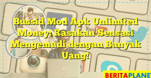 Bussid Mod Apk Unlimited Money: Rasakan Sensasi Mengemudi dengan Banyak Uang!