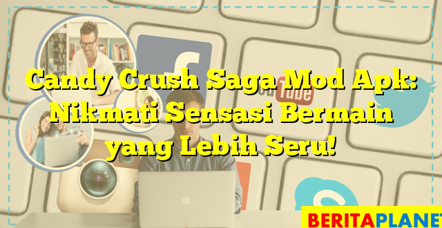 Candy Crush Saga Mod Apk: Nikmati Sensasi Bermain yang Lebih Seru!