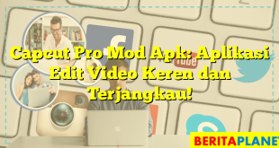 Capcut Pro Mod Apk: Aplikasi Edit Video Keren dan Terjangkau!