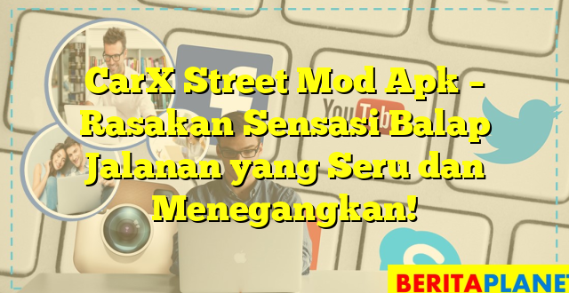 CarX Street Mod Apk – Rasakan Sensasi Balap Jalanan yang Seru dan Menegangkan!