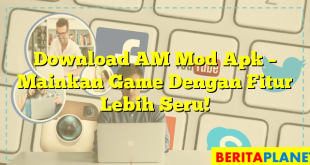 Download AM Mod Apk – Mainkan Game Dengan Fitur Lebih Seru!