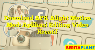 Download APK Alight Motion Mod: Aplikasi Editing Video Kreatif