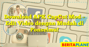 Download APK CapCut Mod – Edit Video dengan Mudah di Ponselmu!