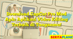 Download CapCut Pro Mod Apk: Aplikasi Video Editing Terbaik di Tanganmu!