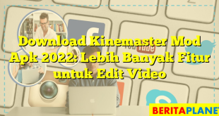 Download Kinemaster Mod Apk 2022: Lebih Banyak Fitur untuk Edit Video