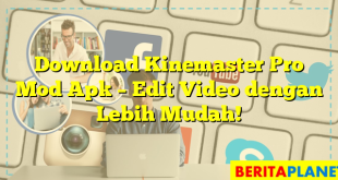 Download Kinemaster Pro Mod Apk – Edit Video dengan Lebih Mudah!