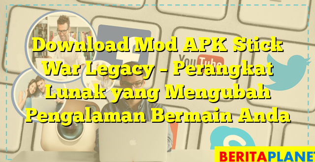 Download Mod APK Stick War Legacy – Perangkat Lunak yang Mengubah Pengalaman Bermain Anda