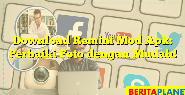 Download Remini Mod Apk: Perbaiki Foto dengan Mudah!