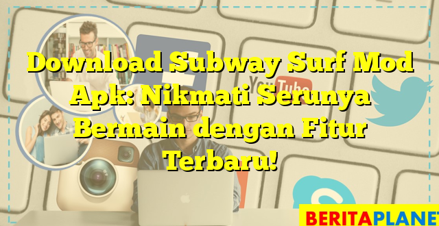 Download Subway Surf Mod Apk: Nikmati Serunya Bermain dengan Fitur Terbaru!