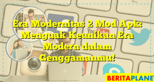 Era Modernitas 2 Mod Apk: Menguak Keunikan Era Modern dalam Genggamanmu!