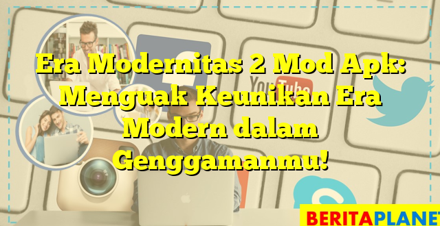 Era Modernitas 2 Mod Apk: Menguak Keunikan Era Modern dalam Genggamanmu!