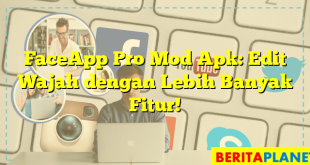 FaceApp Pro Mod Apk: Edit Wajah dengan Lebih Banyak Fitur!