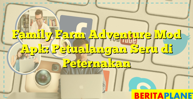 Family Farm Adventure Mod Apk: Petualangan Seru di Peternakan