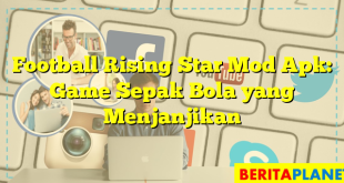 Football Rising Star Mod Apk: Game Sepak Bola yang Menjanjikan