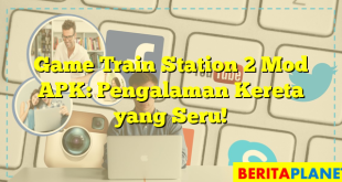 Game Train Station 2 Mod APK: Pengalaman Kereta yang Seru!