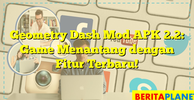 Geometry Dash Mod APK 2.2: Game Menantang dengan Fitur Terbaru!