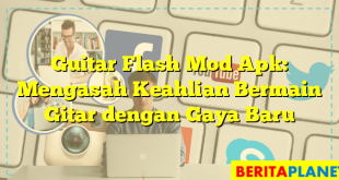 Guitar Flash Mod Apk: Mengasah Keahlian Bermain Gitar dengan Gaya Baru