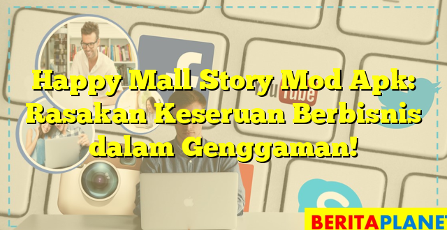 Happy Mall Story Mod Apk: Rasakan Keseruan Berbisnis dalam Genggaman!