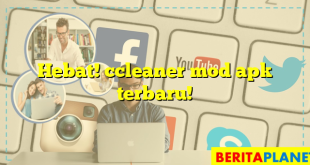 Hebat! ccleaner mod apk terbaru!