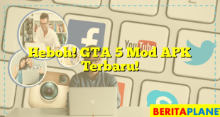 Heboh! GTA 5 Mod APK Terbaru!