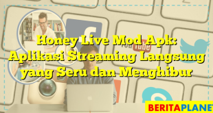 Honey Live Mod Apk: Aplikasi Streaming Langsung yang Seru dan Menghibur