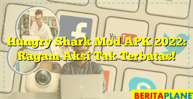 Hungry Shark Mod APK 2022: Ragam Aksi Tak Terbatas!