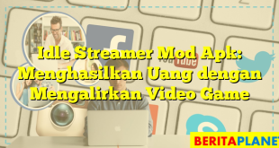 Idle Streamer Mod Apk: Menghasilkan Uang dengan Mengalirkan Video Game