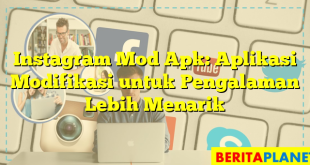 Instagram Mod Apk: Aplikasi Modifikasi untuk Pengalaman Lebih Menarik