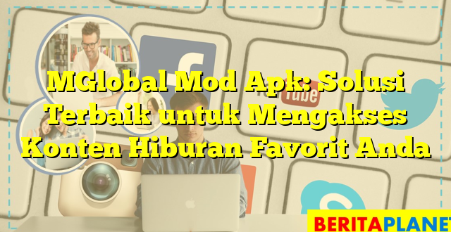 MGlobal Mod Apk: Solusi Terbaik untuk Mengakses Konten Hiburan Favorit Anda