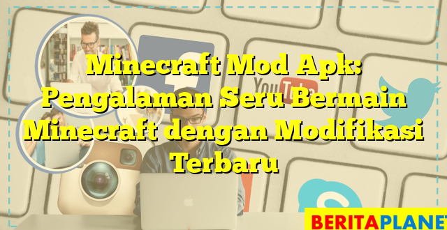 Minecraft Mod Apk: Pengalaman Seru Bermain Minecraft dengan Modifikasi Terbaru