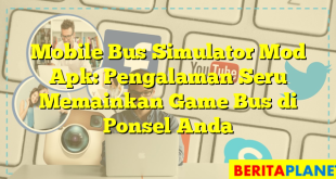 Mobile Bus Simulator Mod Apk: Pengalaman Seru Memainkan Game Bus di Ponsel Anda