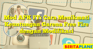 Mod APK FF: Cara Menikmati Keuntungan Garena Free Fire dengan Modifikasi