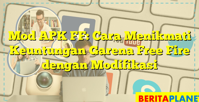 Mod APK FF: Cara Menikmati Keuntungan Garena Free Fire dengan Modifikasi