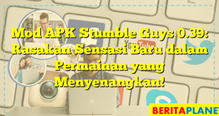 Mod APK Stumble Guys 0.39: Rasakan Sensasi Baru dalam Permainan yang Menyenangkan!