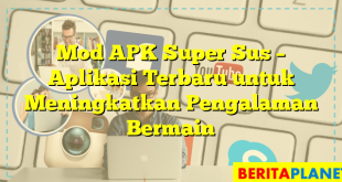 Mod APK Super Sus – Aplikasi Terbaru untuk Meningkatkan Pengalaman Bermain