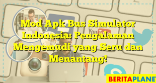 Mod Apk Bus Simulator Indonesia: Pengalaman Mengemudi yang Seru dan Menantang!