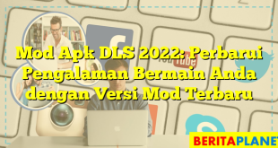 Mod Apk DLS 2022: Perbarui Pengalaman Bermain Anda dengan Versi Mod Terbaru