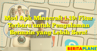 Mod Apk Minecraft 1.19: Fitur Terbaru untuk Pengalaman Bermain yang Lebih Seru!