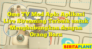 Ome TV Mod Apk: Aplikasi Live Streaming Terbaik untuk Menghubungkan dengan Orang Baru