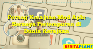 Perang Kerajaan Mod Apk: Serunya Pertempuran di Dunia Kerajaan