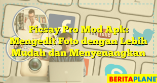 Picsay Pro Mod Apk: Mengedit Foto dengan Lebih Mudah dan Menyenangkan