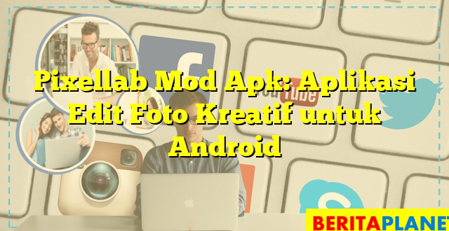 Pixellab Mod Apk: Aplikasi Edit Foto Kreatif untuk Android
