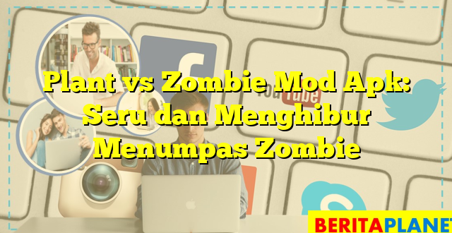 Plant vs Zombie Mod Apk: Seru dan Menghibur Menumpas Zombie