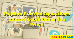 Psiphon Pro Mod Apk: Akses Internet Lebih Bebas dan Privat