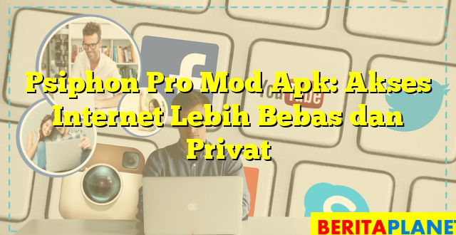 Psiphon Pro Mod Apk: Akses Internet Lebih Bebas dan Privat