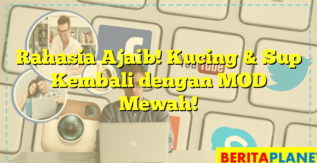 Rahasia Ajaib! Kucing & Sup Kembali dengan MOD Mewah!