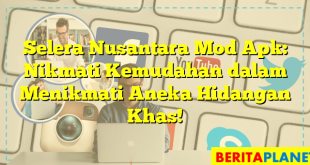 Selera Nusantara Mod Apk: Nikmati Kemudahan dalam Menikmati Aneka Hidangan Khas!