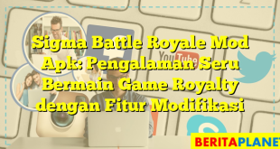 Sigma Battle Royale Mod Apk: Pengalaman Seru Bermain Game Royalty dengan Fitur Modifikasi