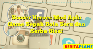 Soccer Heroes Mod Apk: Game Sepak Bola Seru dan Serba Bisa!