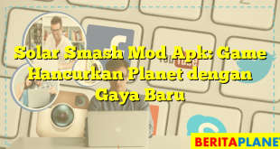 Solar Smash Mod Apk: Game Hancurkan Planet dengan Gaya Baru